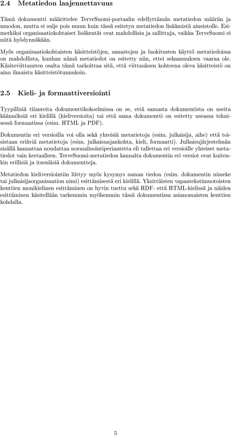 Myös organisaatiokohtaisten käsitteistöjen, sanastojen ja luokitusten käyttö metatiedoissa on mahdollista, kunhan nämä metatiedot on esitetty niin, ettei sekaannuksen vaaraa ole.