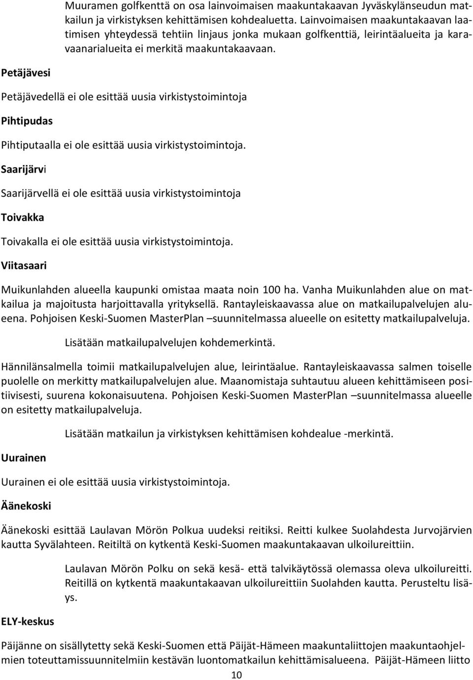 Petäjävesi Petäjävedellä ei ole esittää uusia virkistystoimintoja Pihtipudas Pihtiputaalla ei ole esittää uusia virkistystoimintoja.