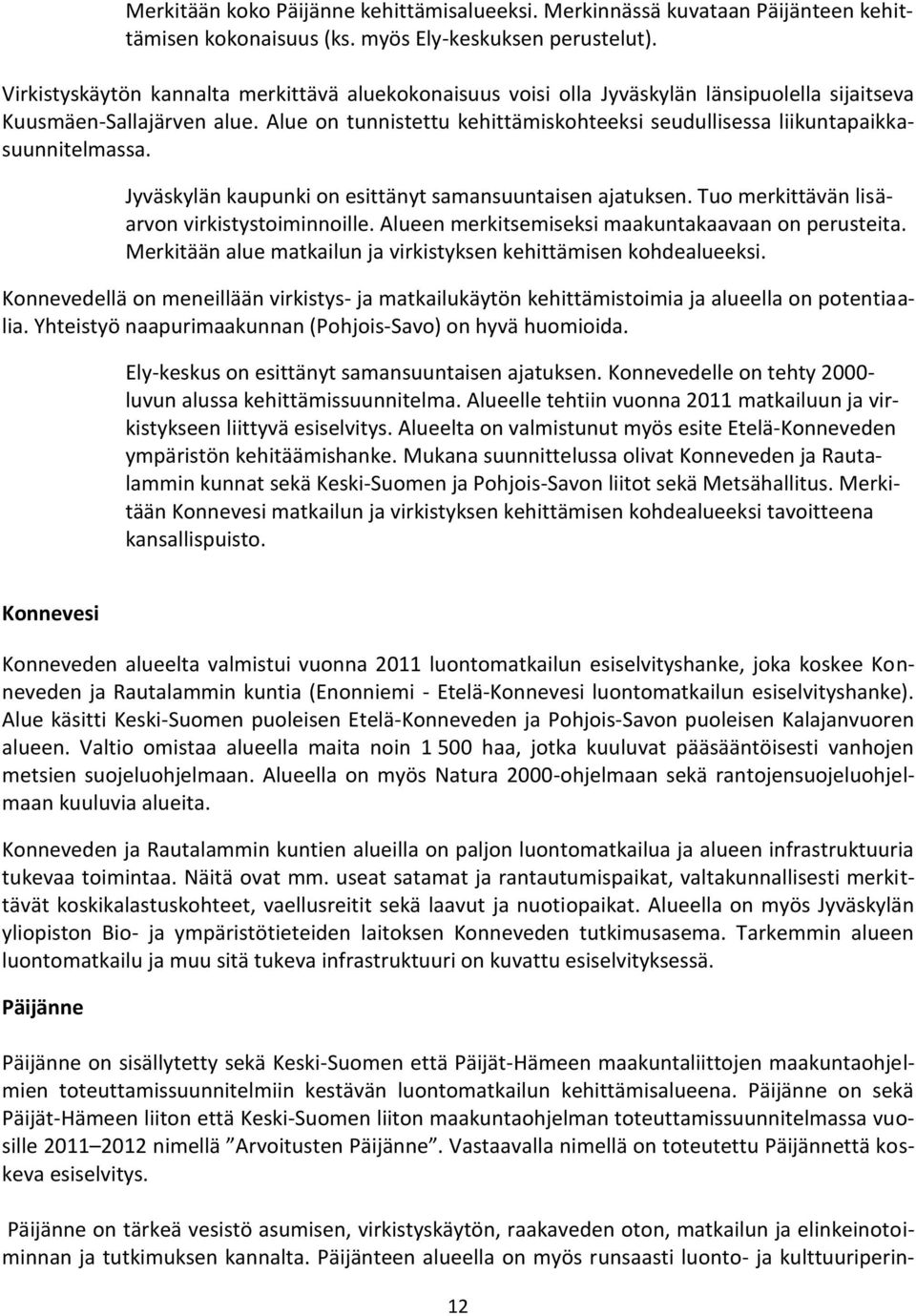 Alue on tunnistettu kehittämiskohteeksi seudullisessa liikuntapaikkasuunnitelmassa. Jyväskylän kaupunki on esittänyt samansuuntaisen ajatuksen. Tuo merkittävän lisäarvon virkistystoiminnoille.