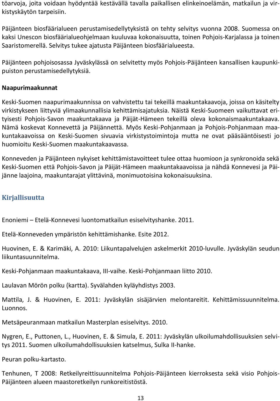 Suomessa on kaksi Unescon biosfäärialueohjelmaan kuuluvaa kokonaisuutta, toinen Pohjois-Karjalassa ja toinen Saaristomerellä. Selvitys tukee ajatusta Päijänteen biosfäärialueesta.