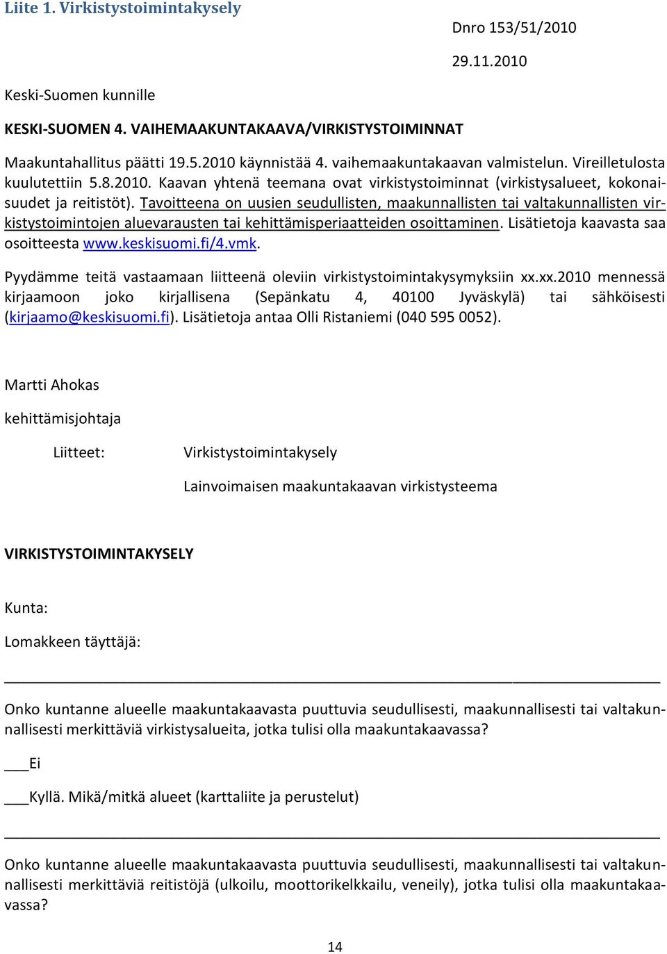 Tavoitteena on uusien seudullisten, maakunnallisten tai valtakunnallisten virkistystoimintojen aluevarausten tai kehittämisperiaatteiden osoittaminen. Lisätietoja kaavasta saa osoitteesta www.