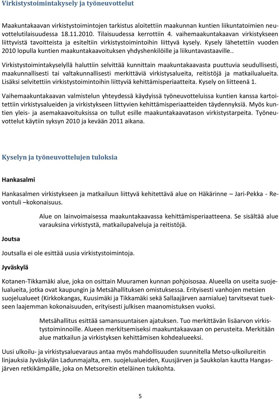 Kysely lähetettiin vuoden 2010 lopulla kuntien maakuntakaavoituksen yhdyshenkilöille ja liikuntavastaaville.
