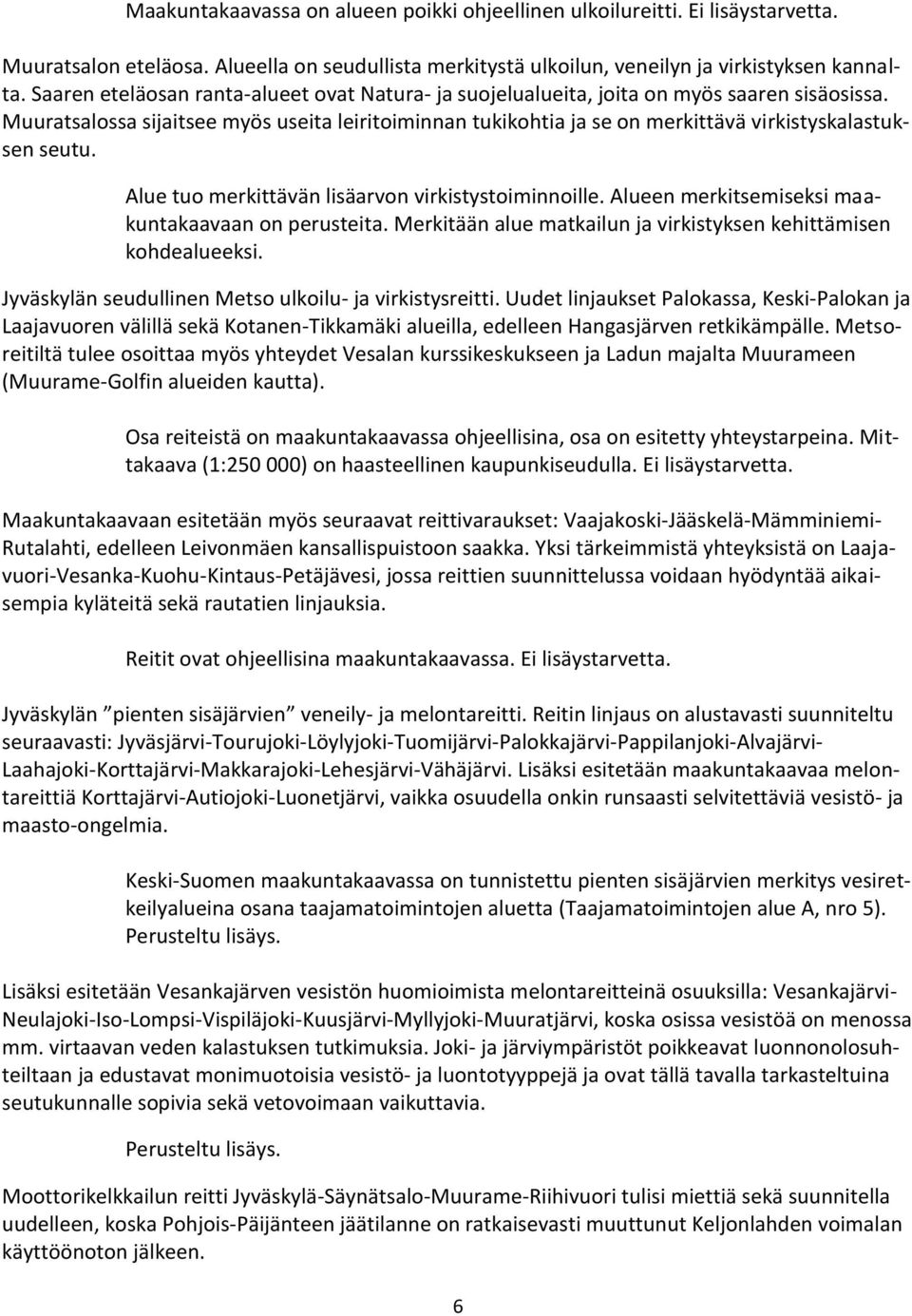 Muuratsalossa sijaitsee myös useita leiritoiminnan tukikohtia ja se on merkittävä virkistyskalastuksen seutu. Alue tuo merkittävän lisäarvon virkistystoiminnoille.