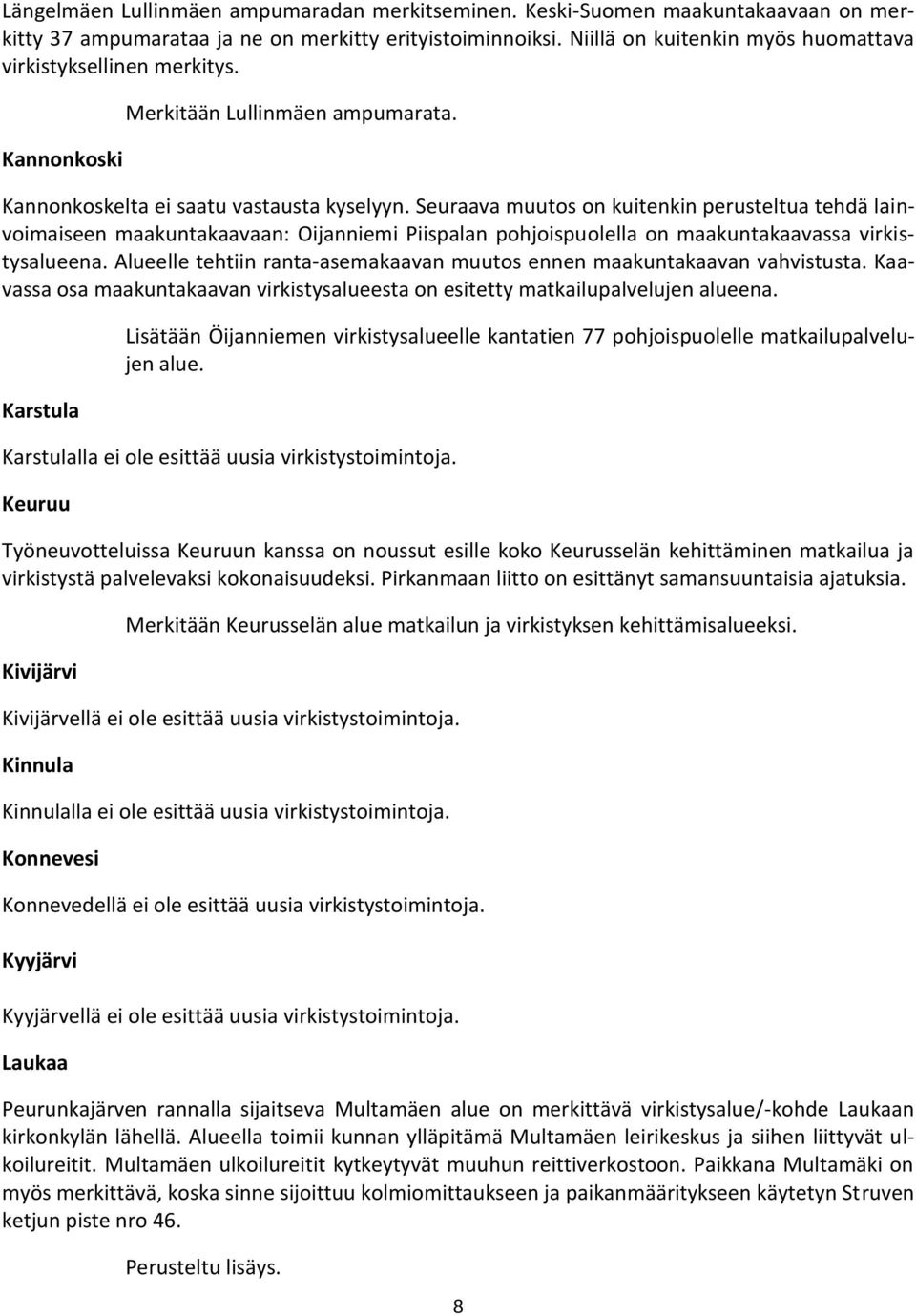 Seuraava muutos on kuitenkin perusteltua tehdä lainvoimaiseen maakuntakaavaan: Oijanniemi Piispalan pohjoispuolella on maakuntakaavassa virkistysalueena.