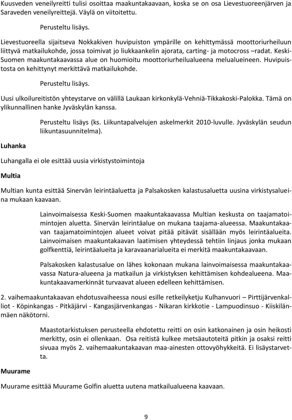 Keski- Suomen maakuntakaavassa alue on huomioitu moottoriurheilualueena melualueineen. Huvipuistosta on kehittynyt merkittävä matkailukohde. Perusteltu lisäys.
