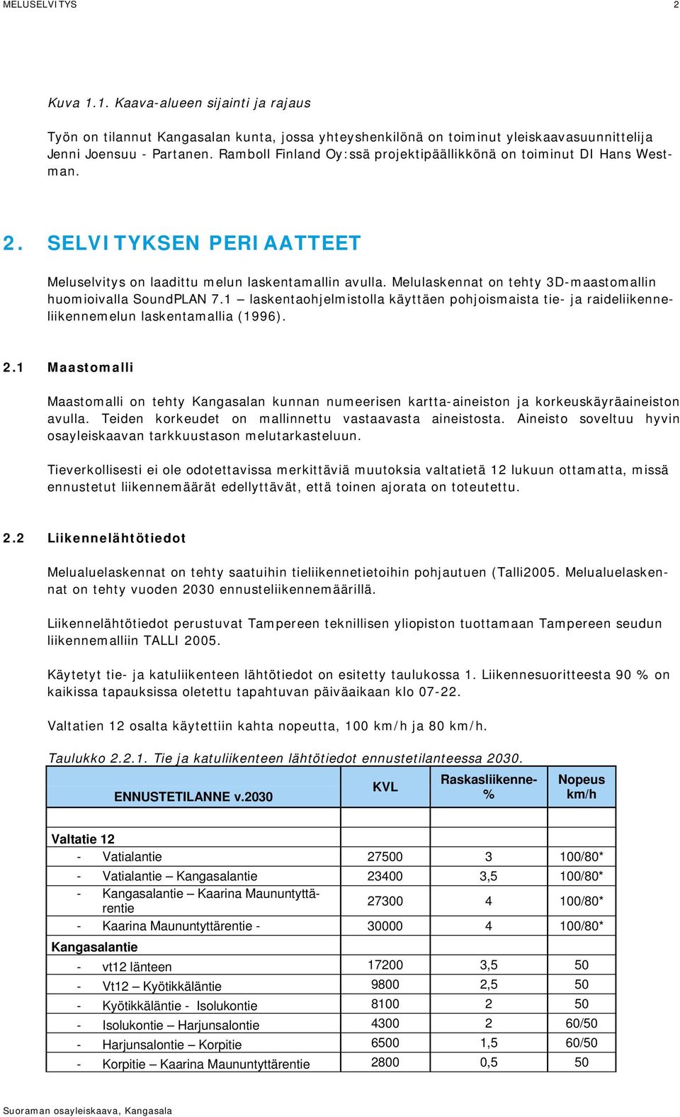 Melulaskennat on tehty 3D-maastomallin huomioivalla SoundPLAN 7.1 laskentaohjelmistolla käyttäen pohjoismaista tie- ja raideliikenneliikennemelun laskentamallia (1996). 2.