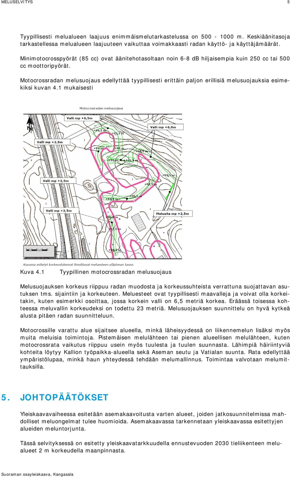 Motocrossradan melusuojaus edellyttää tyypillisesti erittäin paljon erillisiä melusuojauksia esimekiksi kuvan 4.1 mukaisesti Kuva 4.