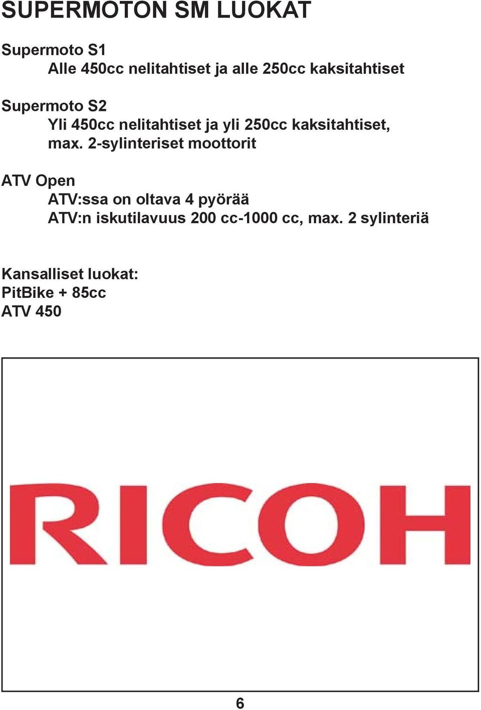 max. 2-sylinteriset moottorit ATV Open ATV:ssa on oltava 4 pyörää ATV:n