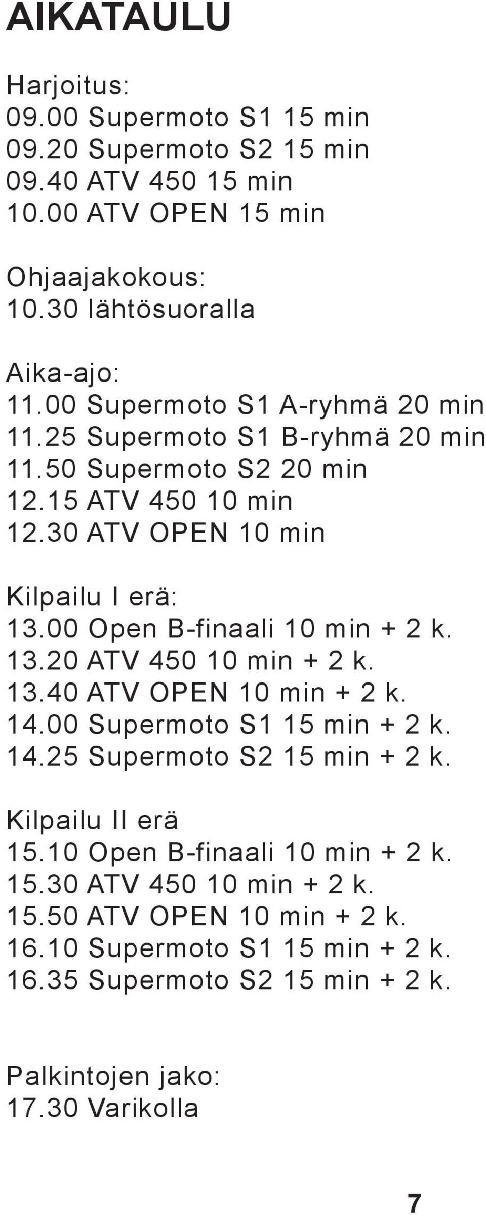 00 Open B-finaali 10 min + 2 k. 13.20 ATV 450 10 min + 2 k. 13.40 ATV OPEN 10 min + 2 k. 14.00 Supermoto S1 15 min + 2 k. 14.25 Supermoto S2 15 min + 2 k.