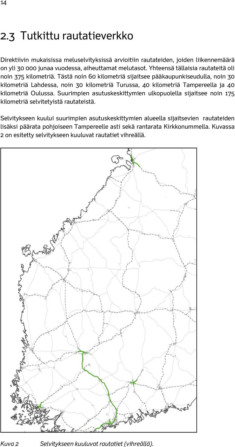 Tästä noin 60 kilometriä sijaitsee pääkaupunkiseudulla, noin 30 kilometriä Lahdessa, noin 30 kilometriä Turussa, 40 kilometriä Tampereella ja 40 kilometriä Oulussa.