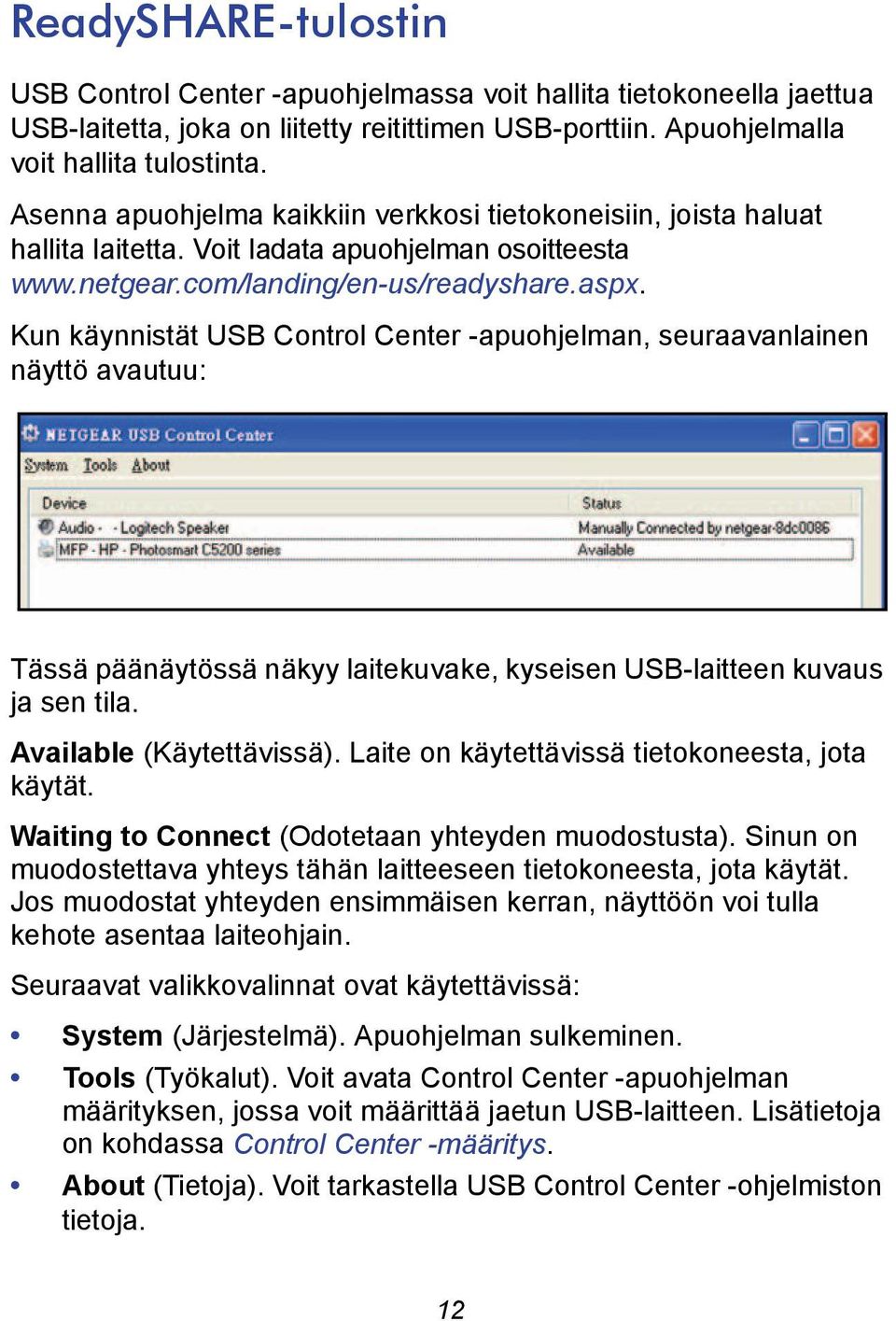 Kun käynnistät USB Control Center -apuohjelman, seuraavanlainen näyttö avautuu: Tässä päänäytössä näkyy laitekuvake, kyseisen USB-laitteen kuvaus ja sen tila. Available (Käytettävissä).