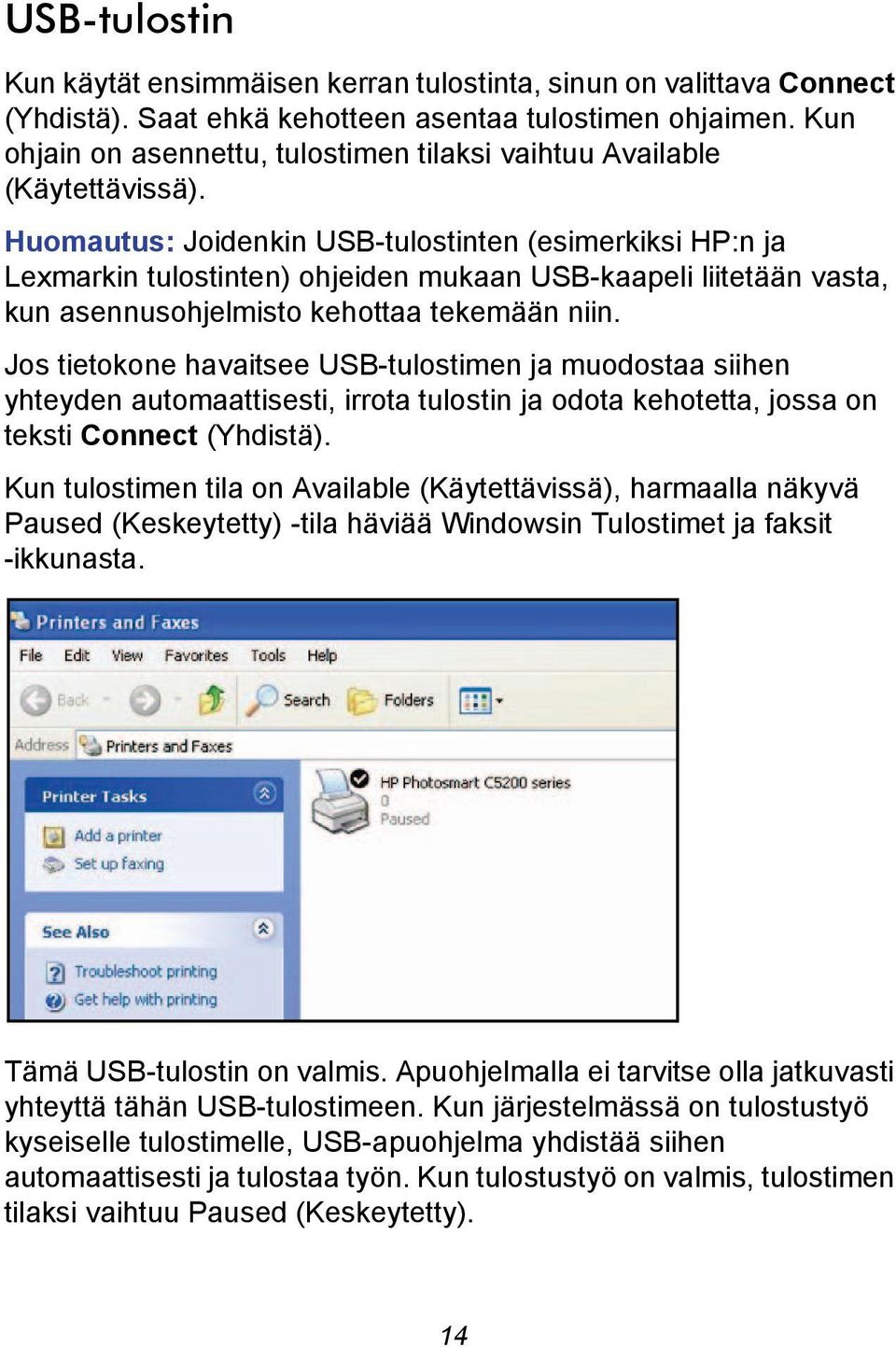 Huomautus: Joidenkin USB-tulostinten (esimerkiksi HP:n ja Lexmarkin tulostinten) ohjeiden mukaan USB-kaapeli liitetään vasta, kun asennusohjelmisto kehottaa tekemään niin.