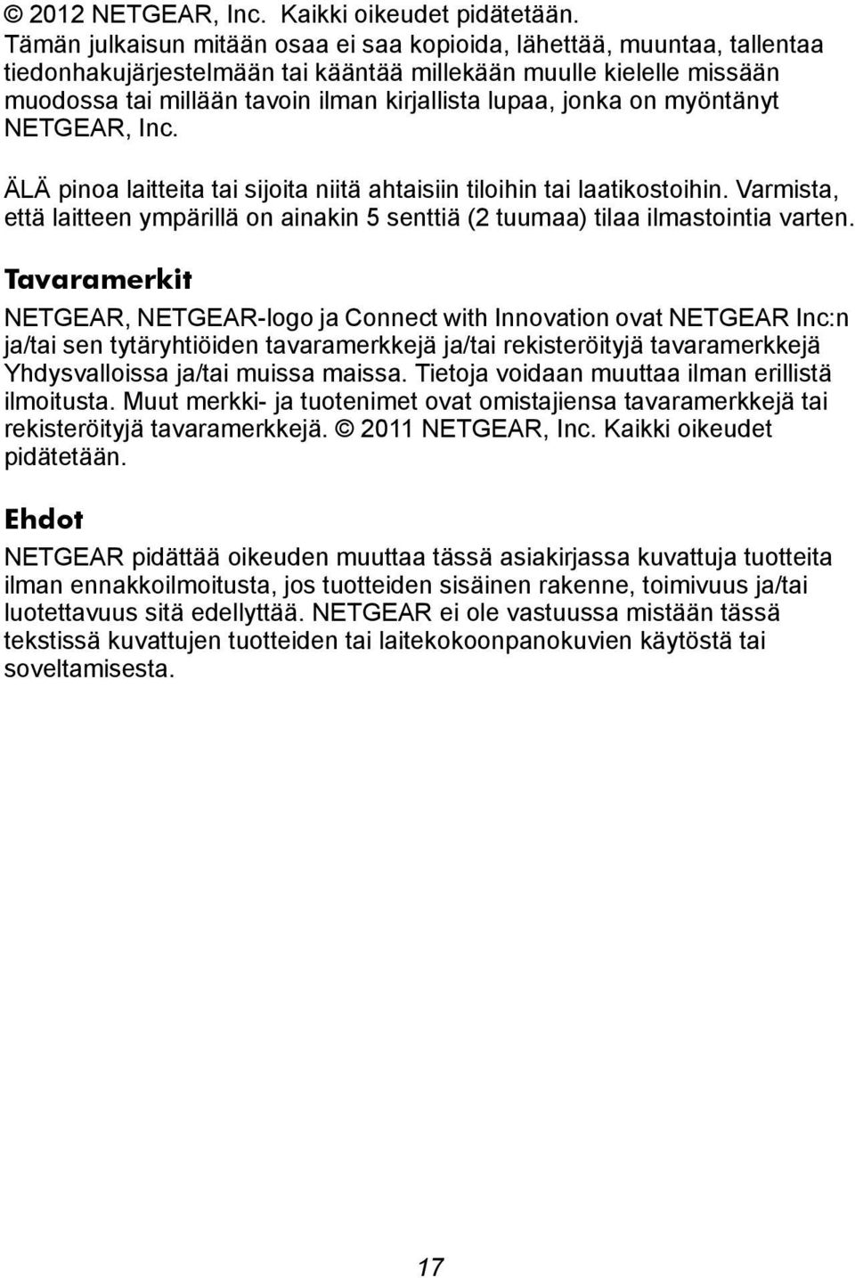 jonka on myöntänyt NETGEAR, Inc. ÄLÄ pinoa laitteita tai sijoita niitä ahtaisiin tiloihin tai laatikostoihin.