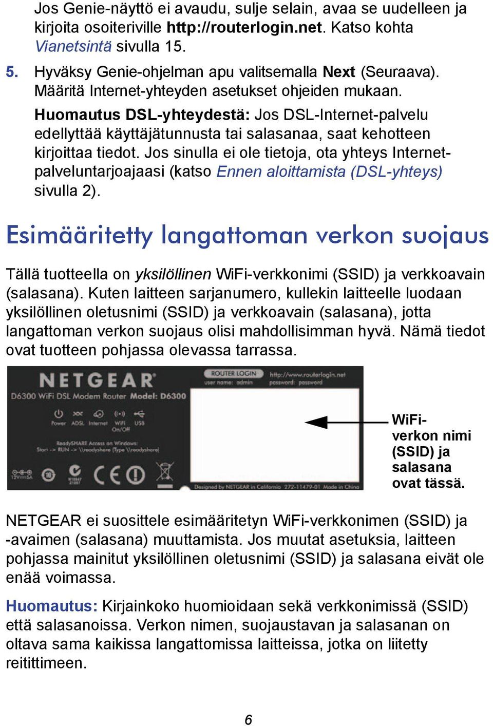 Huomautus DSL-yhteydestä: Jos DSL-Internet-palvelu edellyttää käyttäjätunnusta tai salasanaa, saat kehotteen kirjoittaa tiedot.