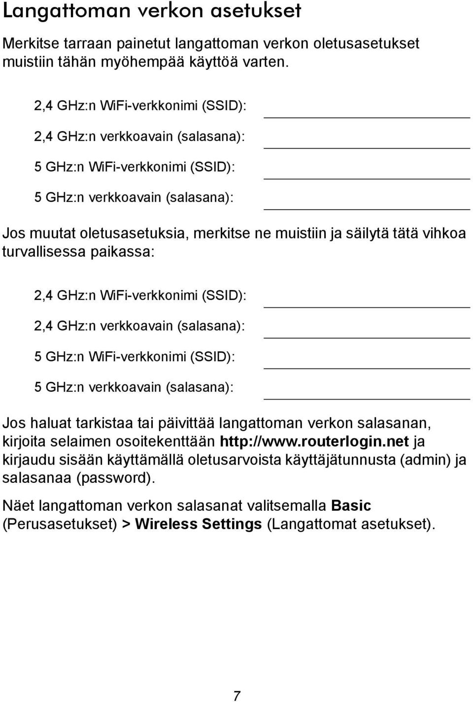 vihkoa turvallisessa paikassa: 2,4 GHz:n WiFi-verkkonimi (SSID): 2,4 GHz:n verkkoavain (salasana): 5 GHz:n WiFi-verkkonimi (SSID): 5 GHz:n verkkoavain (salasana): Jos haluat tarkistaa tai päivittää