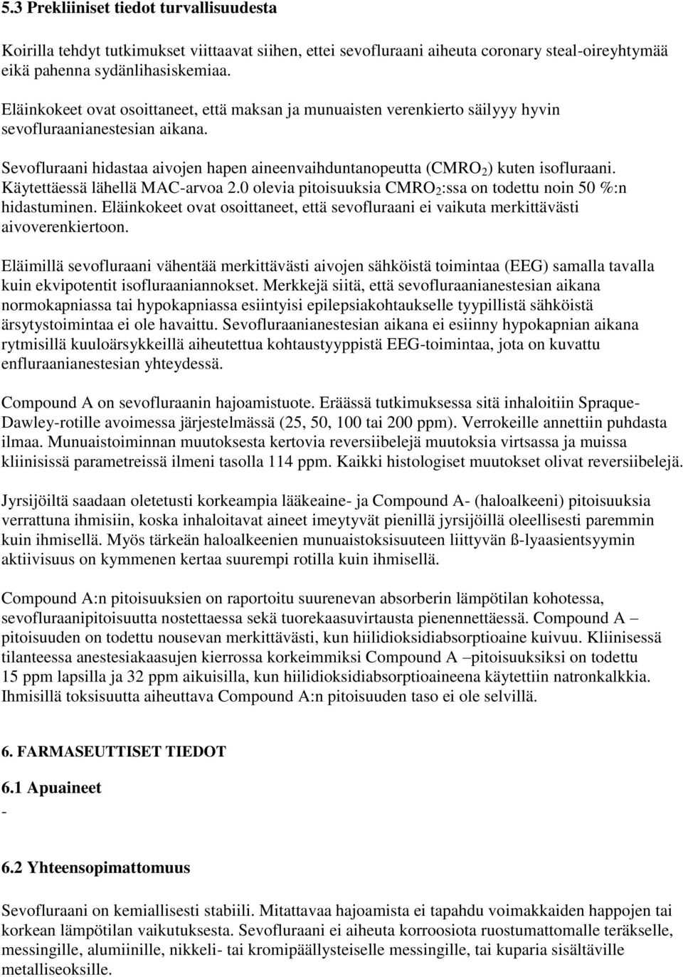 Sevofluraani hidastaa aivojen hapen aineenvaihduntanopeutta (CMRO 2 ) kuten isofluraani. Käytettäessä lähellä MAC-arvoa 2.0 olevia pitoisuuksia CMRO 2 :ssa on todettu noin 50 %:n hidastuminen.