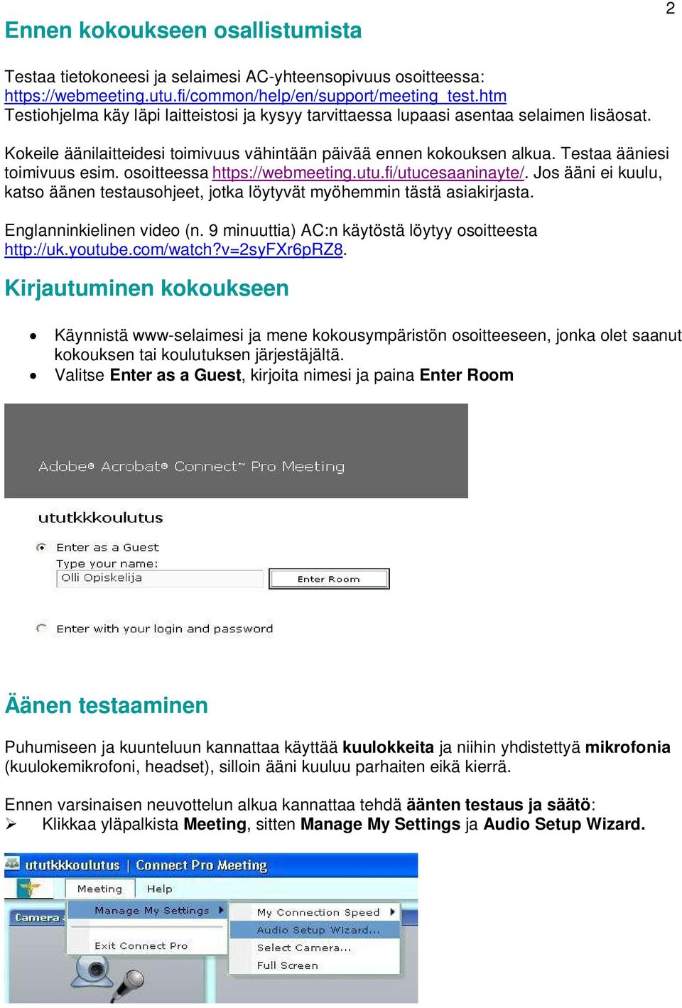 osoitteessa https://webmeeting.utu.fi/utucesaaninayte/. Jos ääni ei kuulu, katso äänen testausohjeet, jotka löytyvät myöhemmin tästä asiakirjasta. Englanninkielinen video (n.