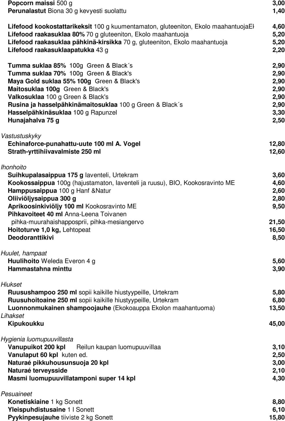 s 2,90 Tumma suklaa 70% 100g Green & Black's 2,90 Maya Gold suklaa 55% 100g Green & Black's 2,90 Maitosuklaa 100g Green & Black's 2,90 Valkosuklaa 100 g Green & Black's 2,90 Rusina ja