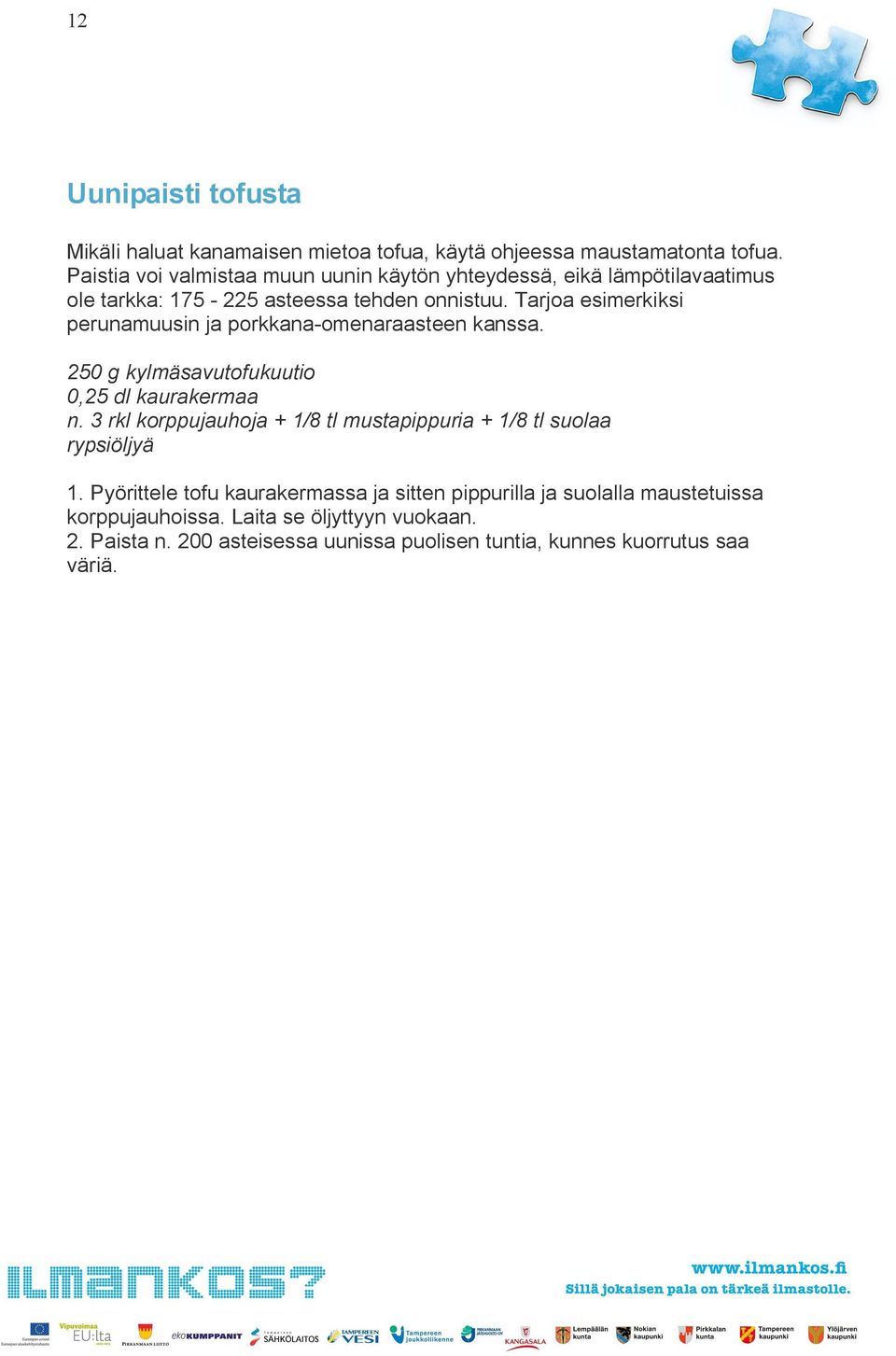 Tarjoa esimerkiksi perunamuusin ja porkkana omenaraasteen kanssa. 250 g kylmäsavutofukuutio 0,25 dl kaurakermaa n.