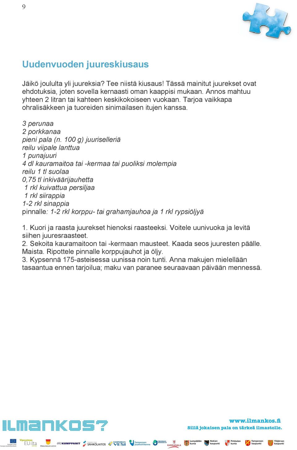 100 g) juuriselleriä reilu viipale lanttua 1 punajuuri 4 dl kauramaitoa tai kermaa tai puoliksi molempia reilu 1 tl suolaa 0,75 tl inkiväärijauhetta 1 rkl kuivattua persiljaa 1 rkl siirappia 1 2 rkl