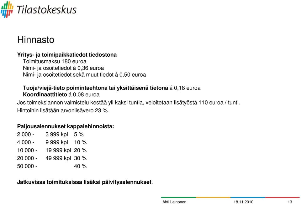 yli kaksi tuntia, veloitetaan lisätyöstä 110 euroa / tunti. Hintoihin lisätään arvonlisävero 23 %.