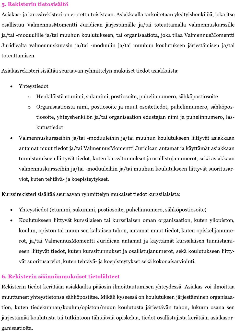 organisaatiota, joka tilaa ValmennusMomentti Juridicalta valmennuskurssin ja/tai -moduulin ja/tai muuhun koulutuksen järjestämisen ja/tai toteuttamisen.