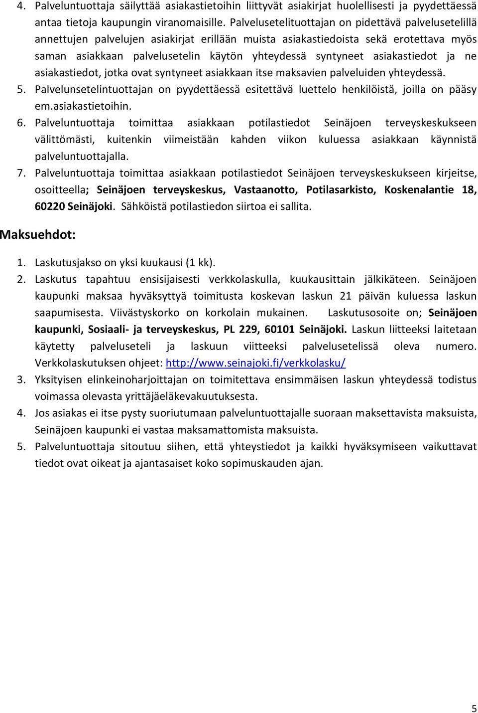 asiakastiedot ja ne asiakastiedot, jotka ovat syntyneet asiakkaan itse maksavien palveluiden yhteydessä. 5.