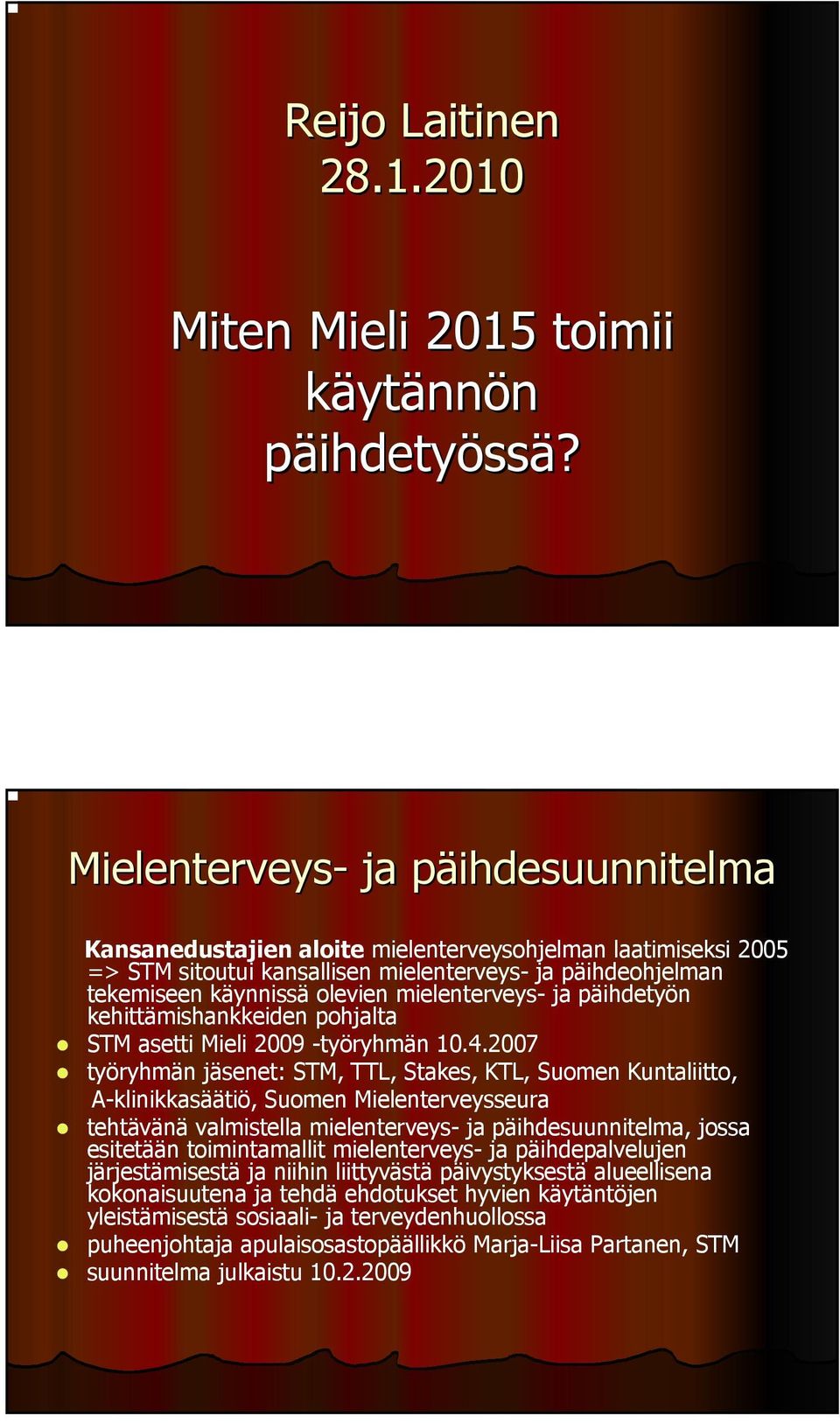 mielenterveys- ja äihdetyön kehittämishankkeiden ohjalta STM asetti Mieli 2009 -työryhmän 10.4.