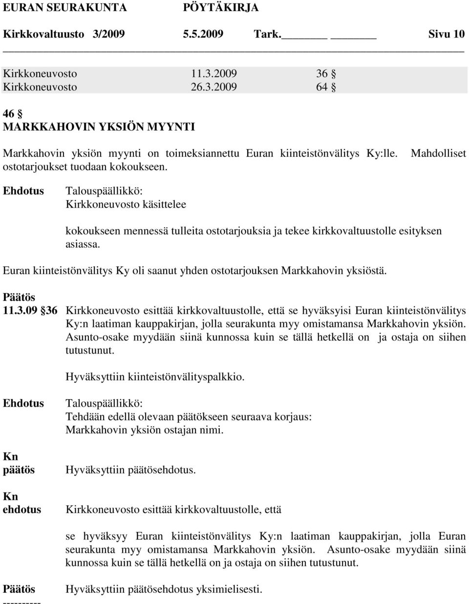 Euran kiinteistönvälitys Ky oli saanut yhden ostotarjouksen Markkahovin yksiöstä. 11.3.