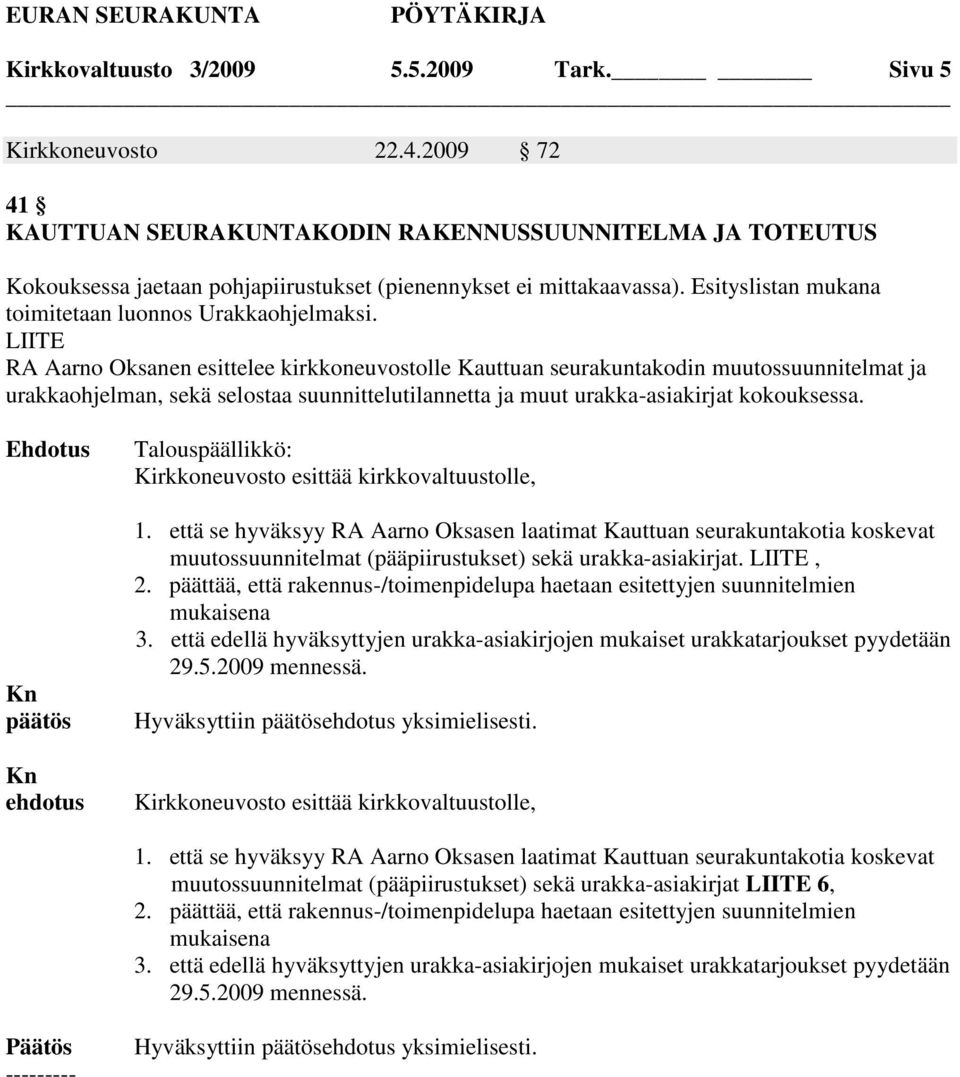 LIITE RA Aarno Oksanen esittelee kirkkoneuvostolle Kauttuan seurakuntakodin muutossuunnitelmat ja urakkaohjelman, sekä selostaa suunnittelutilannetta ja muut urakka-asiakirjat kokouksessa.