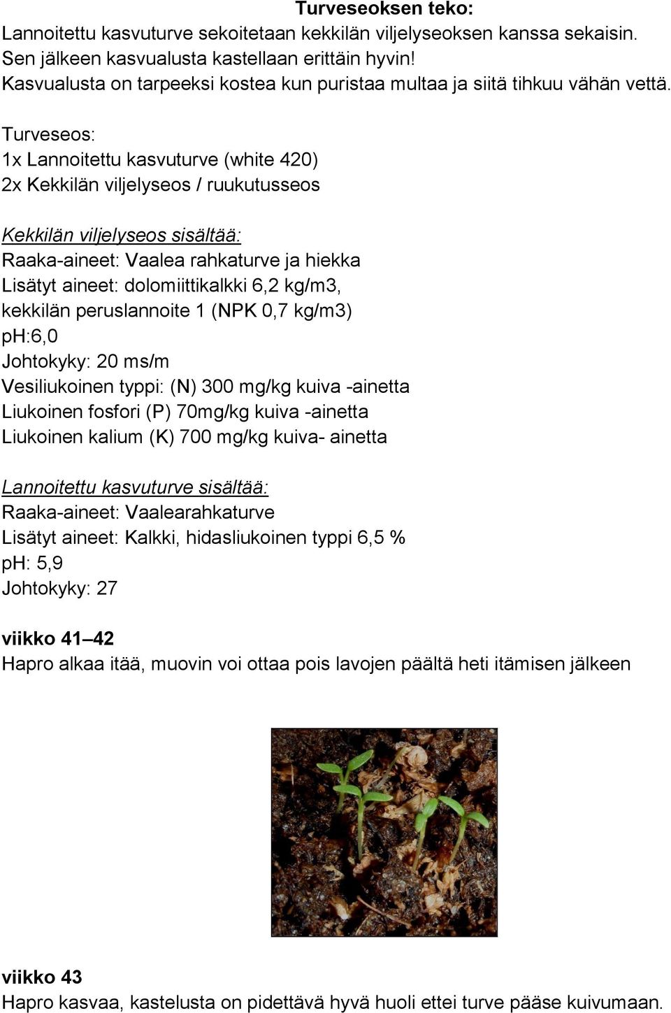 Turveseos: 1x Lannoitettu kasvuturve (white 420) 2x Kekkilän viljelyseos / ruukutusseos Kekkilän viljelyseos sisältää: Raaka-aineet: Vaalea rahkaturve ja hiekka Lisätyt aineet: dolomiittikalkki 6,2