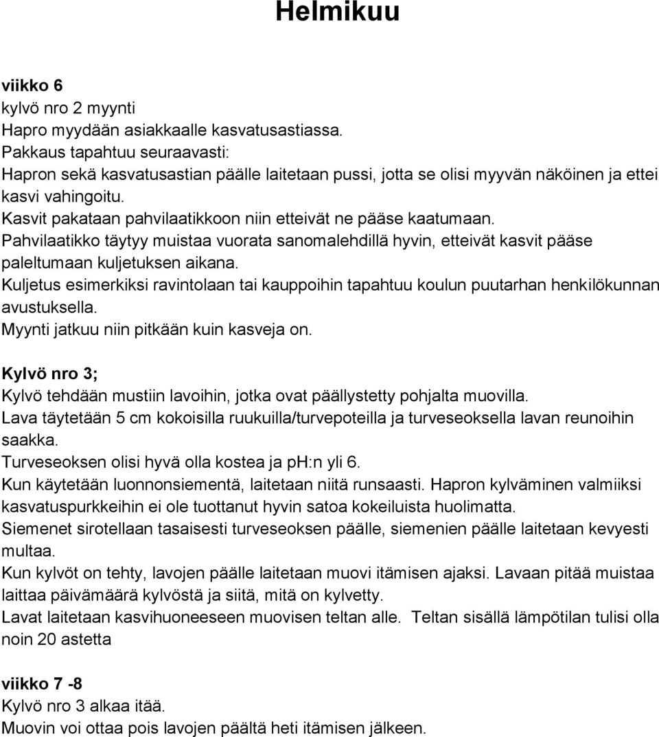 Kasvit pakataan pahvilaatikkoon niin etteivät ne pääse kaatumaan. Pahvilaatikko täytyy muistaa vuorata sanomalehdillä hyvin, etteivät kasvit pääse paleltumaan kuljetuksen aikana.