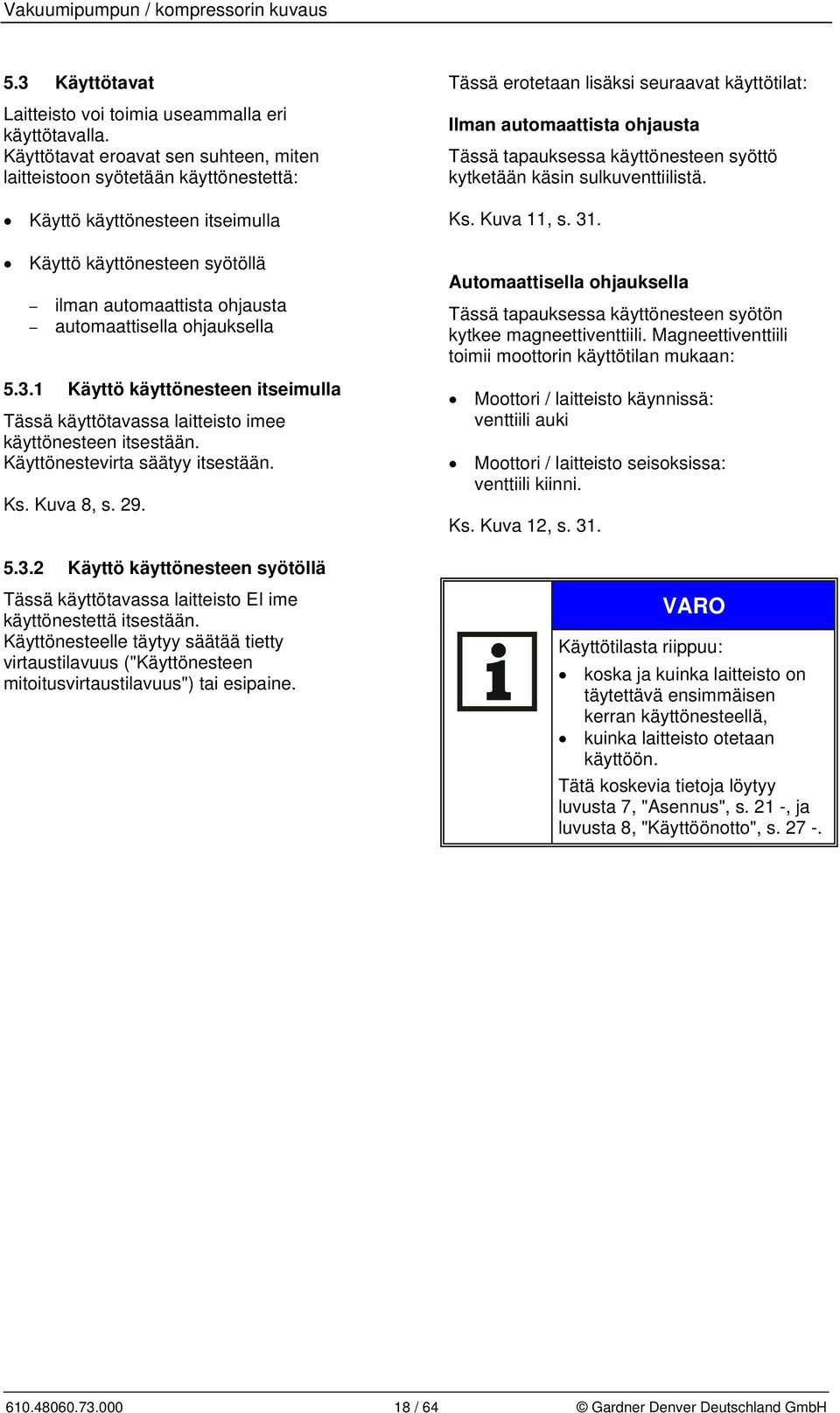 3.1 Käyttö käyttönesteen itseimulla Tässä käyttötavassa laitteisto imee käyttönesteen itsestään. Käyttönestevirta säätyy itsestään. Ks. Kuva 8, s. 29.