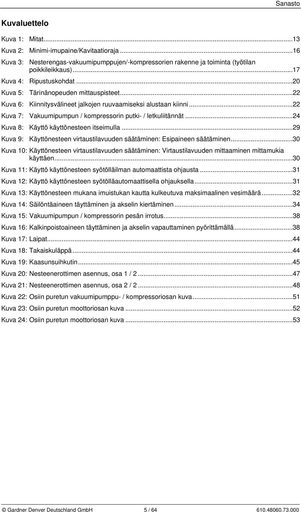..22 Kuva 7: Vakuumipumpun / kompressorin putki- / letkuliitännät...24 Kuva 8: Käyttö käyttönesteen itseimulla...29 Kuva 9: Käyttönesteen virtaustilavuuden säätäminen: Esipaineen säätäminen.