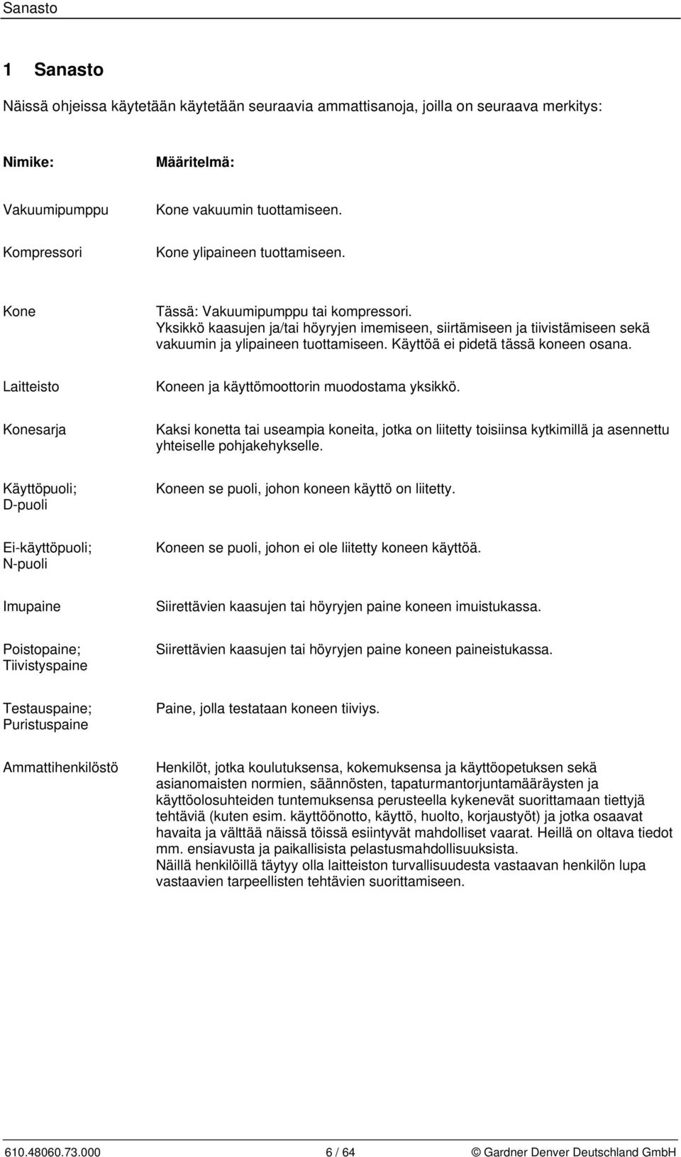 Yksikkö kaasujen ja/tai höyryjen imemiseen, siirtämiseen ja tiivistämiseen sekä vakuumin ja ylipaineen tuottamiseen. Käyttöä ei pidetä tässä koneen osana.