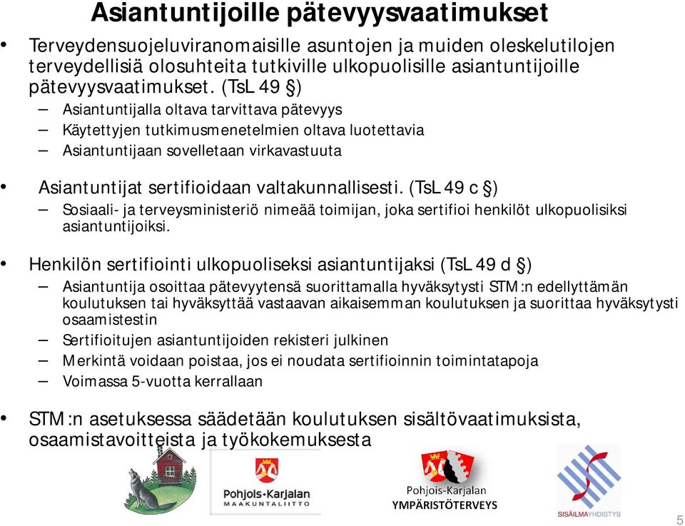 (TsL 49 c ) Sosiaali- ja terveysministeriö nimeää toimijan, joka sertifioi henkilöt ulkopuolisiksi asiantuntijoiksi.