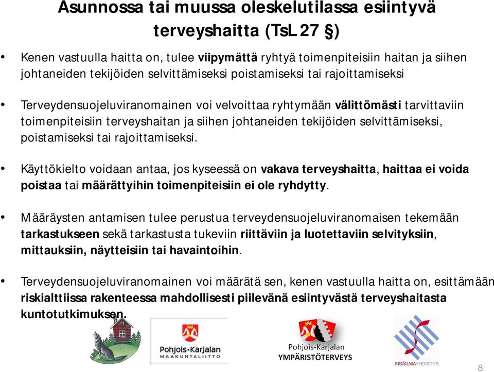 poistamiseksi tai rajoittamiseksi. Käyttökielto voidaan antaa, jos kyseessä on vakava terveyshaitta, haittaa ei voida poistaa tai määrättyihin toimenpiteisiin ei ole ryhdytty.