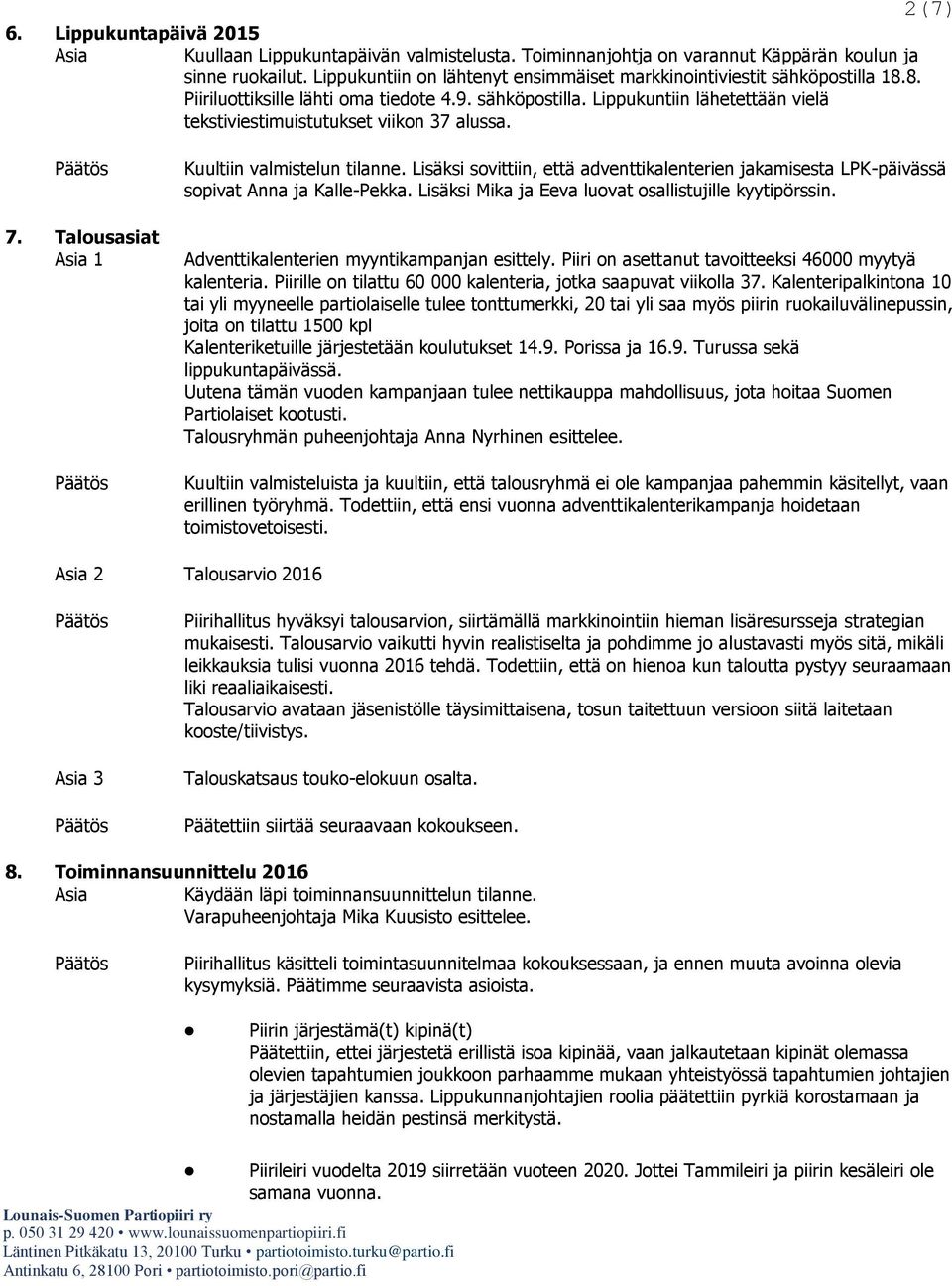 2(7) 7. Talousasiat 1 Kuultiin valmistelun tilanne. Lisäksi sovittiin, että adventtikalenterien jakamisesta LPK-päivässä sopivat Anna ja Kalle-Pekka.