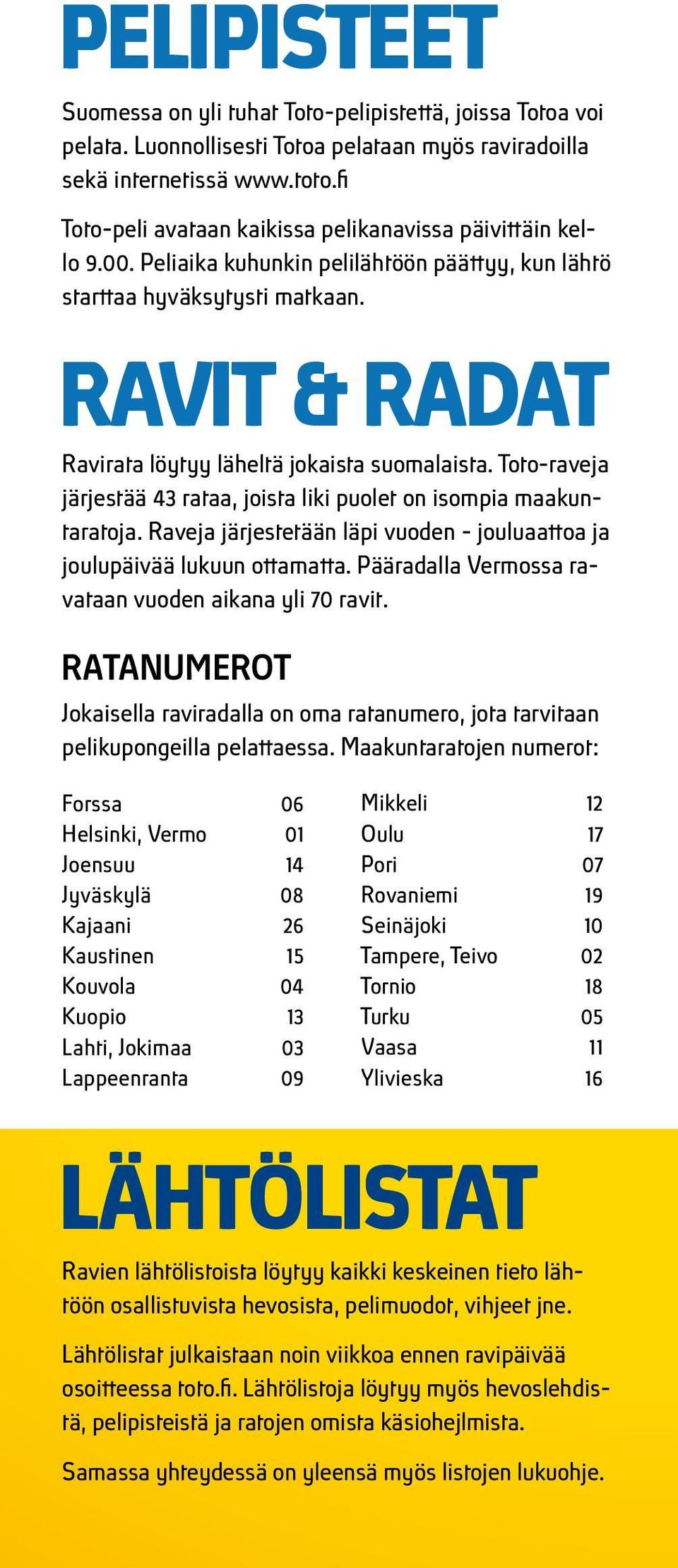 RVIT & RDT Ravirata löytyy läheltä jokaista suomalaista. Toto-raveja järjestää 43 rataa, joista liki puolet on isompia maakuntaratoja.