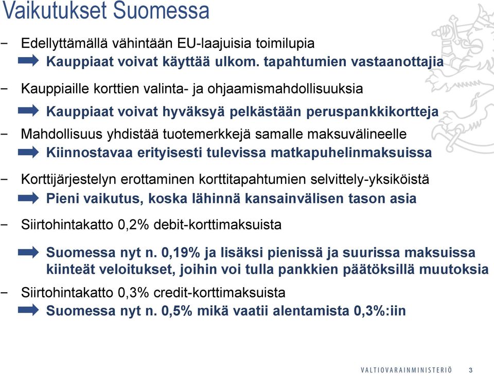 maksuvälineelle Kiinnostavaa erityisesti tulevissa matkapuhelinmaksuissa Korttijärjestelyn erottaminen korttitapahtumien selvittely-yksiköistä Pieni vaikutus, koska lähinnä kansainvälisen