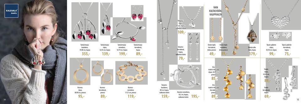 -hela, hopea 179,- Täysin sydämin -riipus, 45/50 cm, hopea Täysin sydämin -korvakorut, hopea 99,- 75,- 14 Kosmosriipus, 80/90 cm, pronssi Kosmoskorvakorut, pronssi Kosmosrannekoru 17/21 cm, pronssi