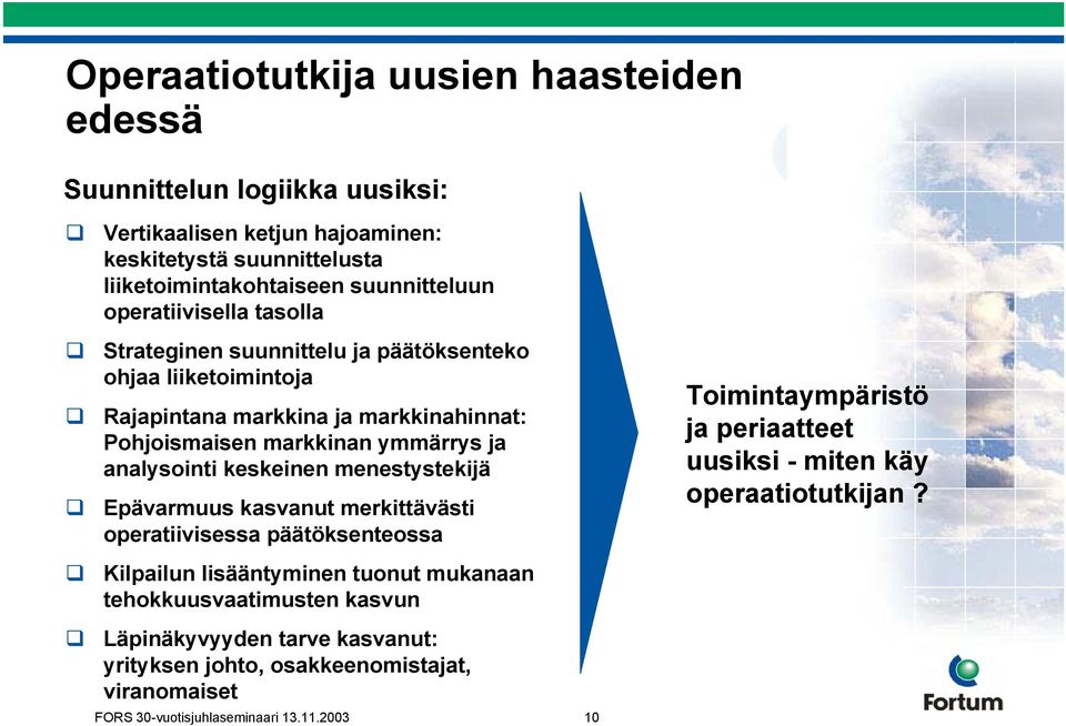 menestystekijä Epävarmuus kasvanut merkittävästi operatiivisessa päätöksenteossa Kilpailun lisääntyminen tuonut mukanaan tehokkuusvaatimusten kasvun Läpinäkyvyyden tarve kasvanut: