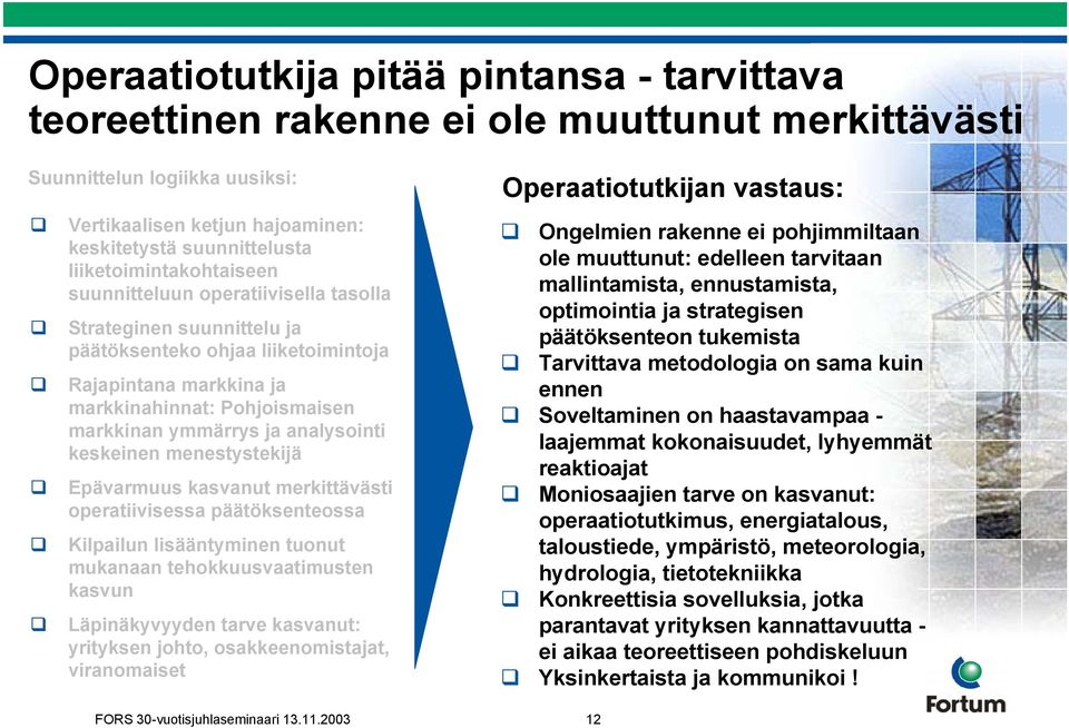 ja analysointi keskeinen menestystekijä Epävarmuus kasvanut merkittävästi operatiivisessa päätöksenteossa Kilpailun lisääntyminen tuonut mukanaan tehokkuusvaatimusten kasvun Läpinäkyvyyden tarve