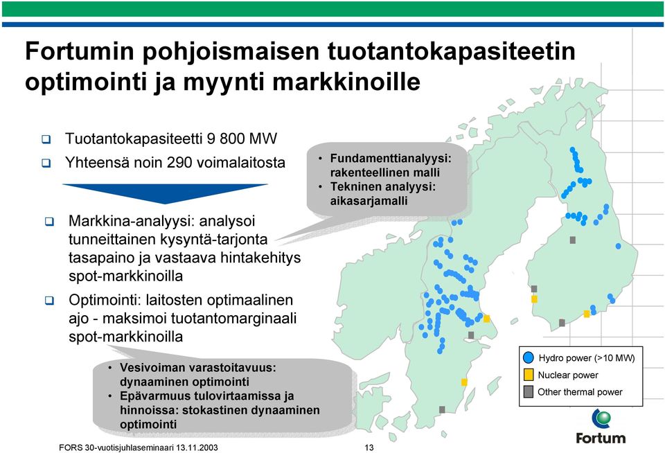 dynaaminen dynaaminen optimointi optimointi Epävarmuus Epävarmuus tulovirtaamissa tulovirtaamissa ja ja hinnoissa: hinnoissa: stokastinen stokastinen dynaaminen dynaaminen optimointi optimointi FORS