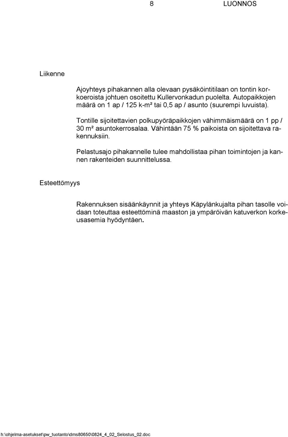 Tontille sijoitettavien polkupyöräpaikkojen vähimmäismäärä on 1 pp / 30 m² asuntokerrosalaa. Vähintään 75 % paikoista on sijoitettava rakennuksiin.