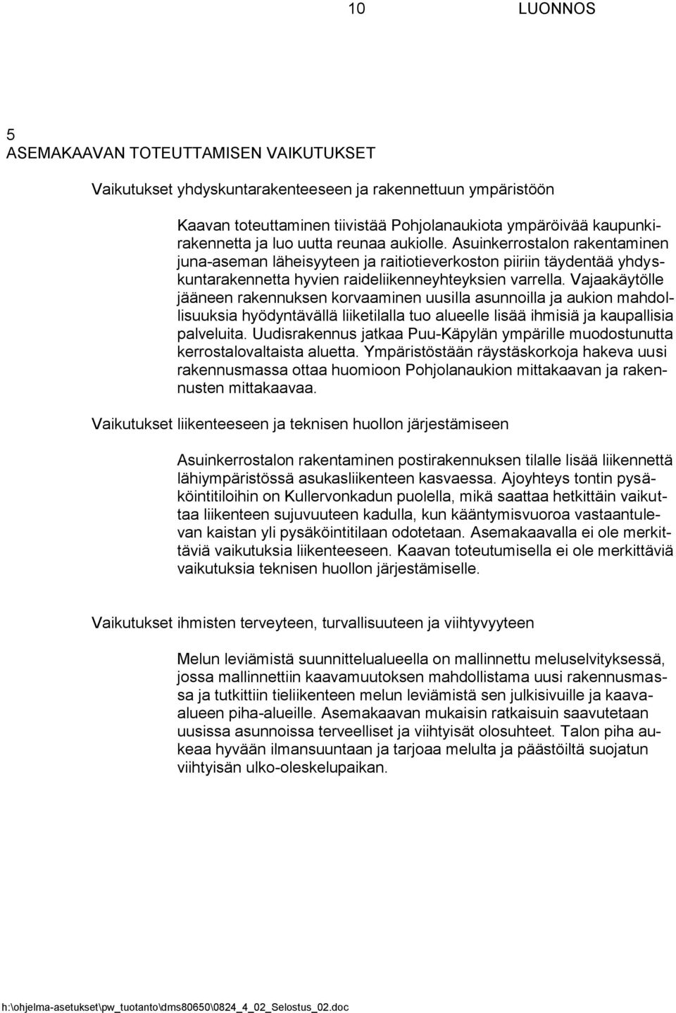 Vajaakäytölle jääneen rakennuksen korvaaminen uusilla asunnoilla ja aukion mahdollisuuksia hyödyntävällä liiketilalla tuo alueelle lisää ihmisiä ja kaupallisia palveluita.