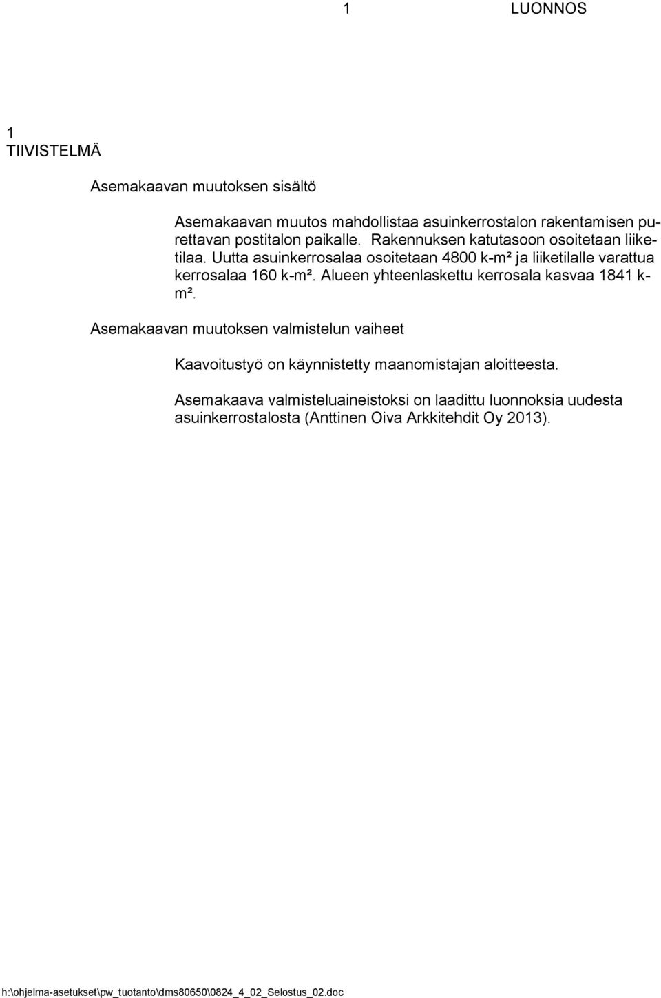 Uutta asuinkerrosalaa osoitetaan 4800 k-m² ja liiketilalle varattua kerrosalaa 160 k-m².