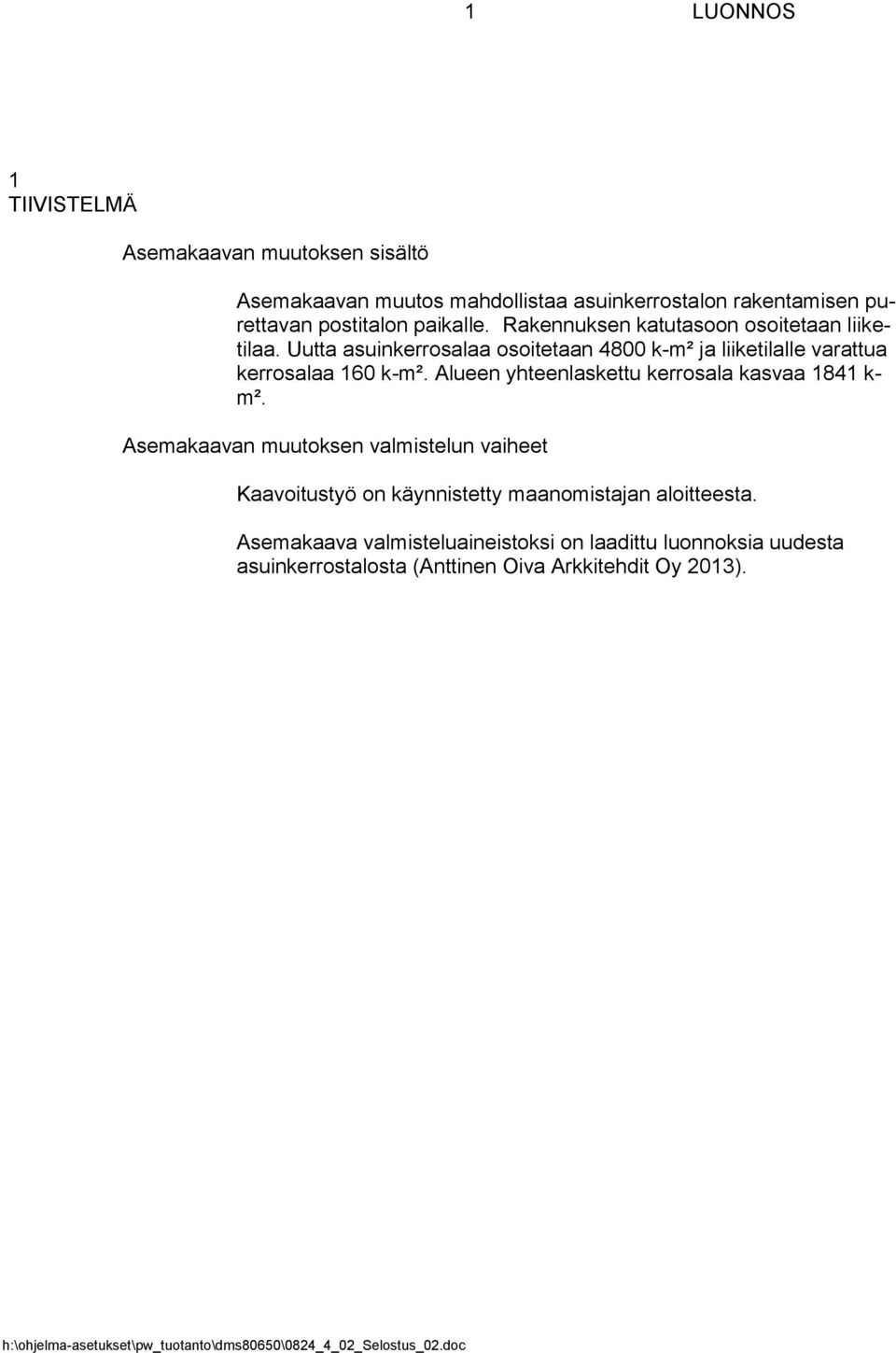 Uutta asuinkerrosalaa osoitetaan 4800 k-m² ja liiketilalle varattua kerrosalaa 160 k-m².