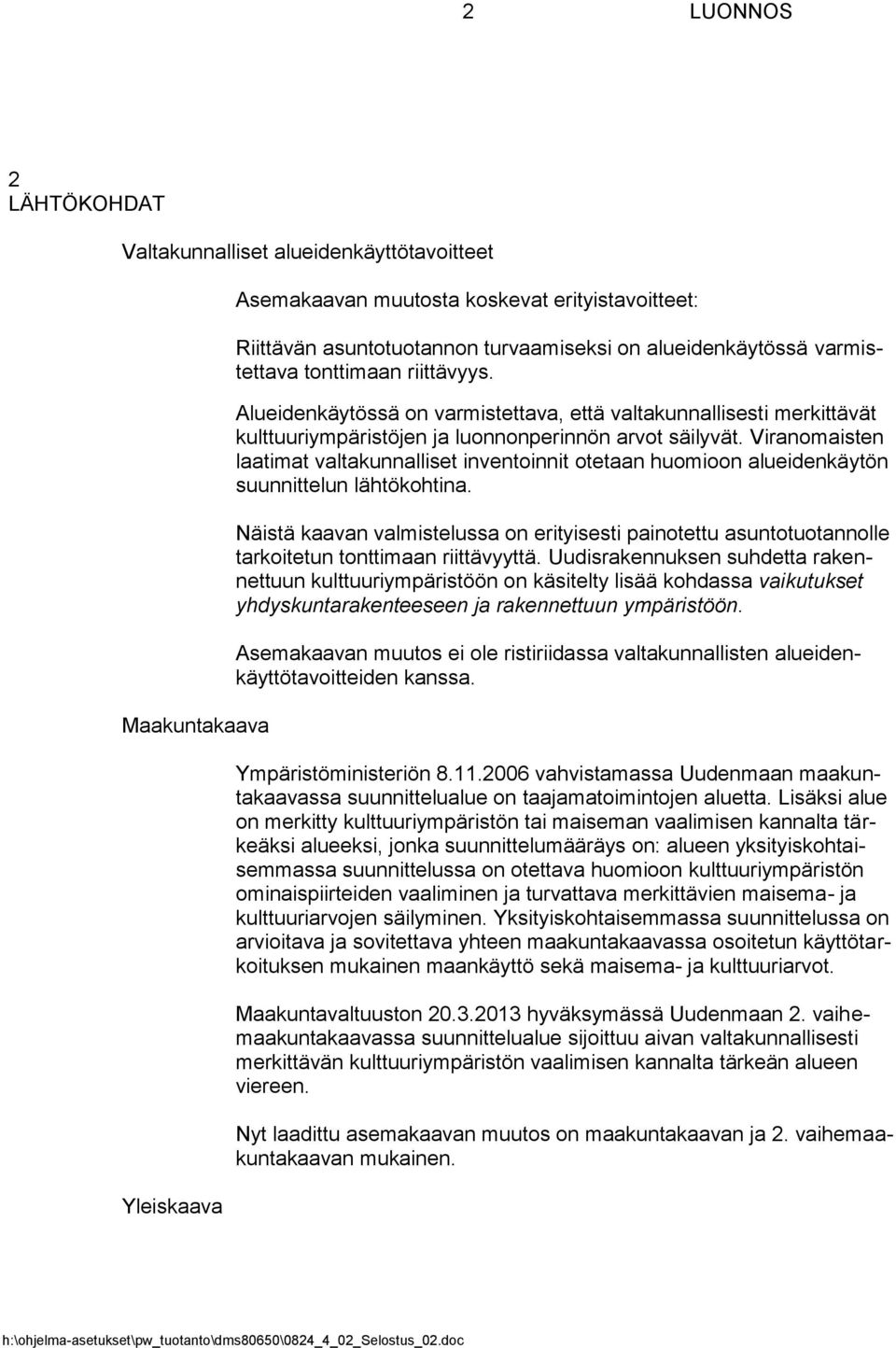 Viranomaisten laatimat valtakunnalliset inventoinnit otetaan huomioon alueidenkäytön suunnittelun lähtökohtina.