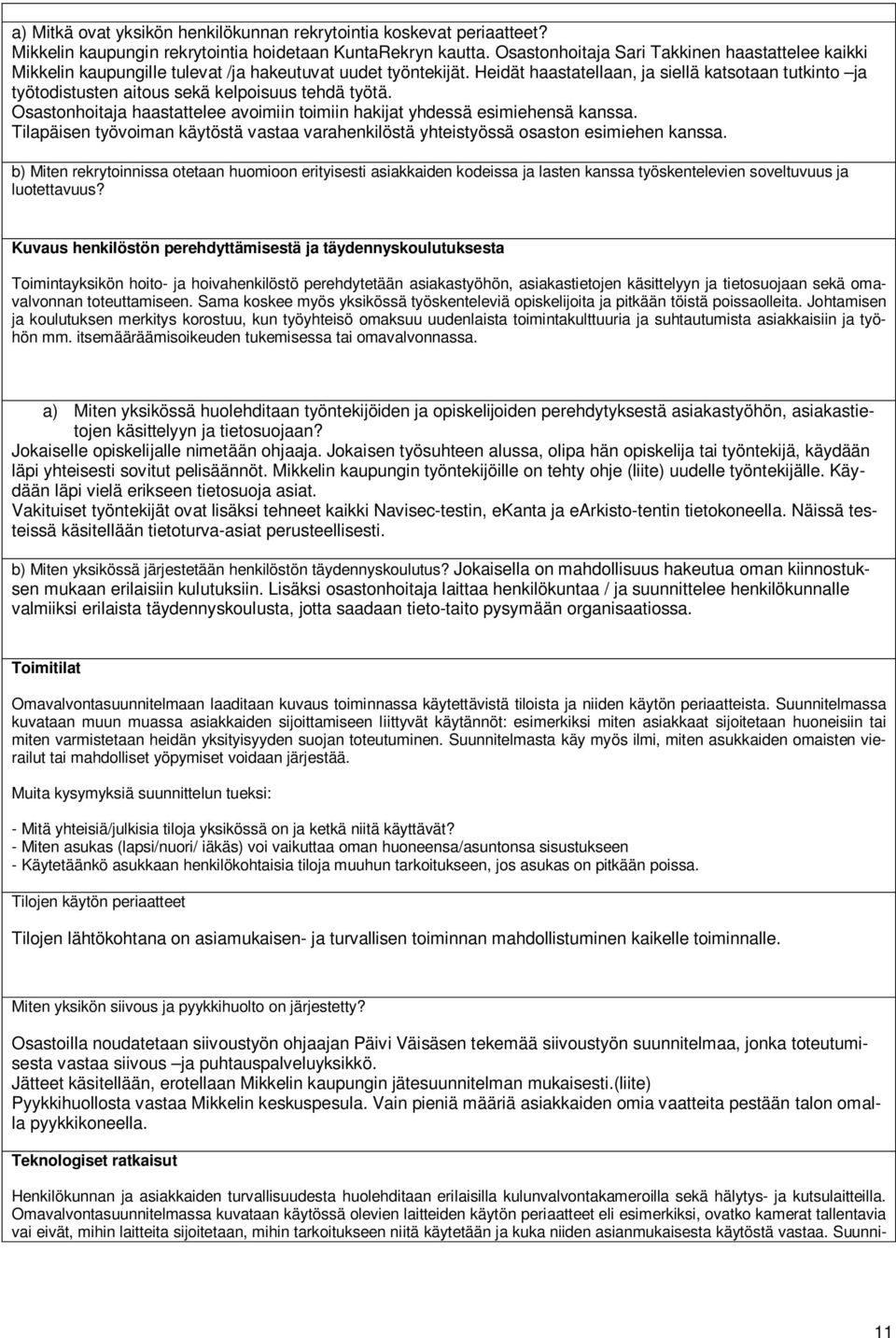 Heidät haastatellaan, ja siellä katsotaan tutkinto ja työtodistusten aitous sekä kelpoisuus tehdä työtä. Osastonhoitaja haastattelee avoimiin toimiin hakijat yhdessä esimiehensä kanssa.